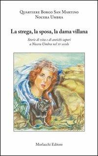 La strega, la sposa, la dama villana. Storie di vita e di antichi sapori a Nocera Umbra nel XV secolo - Claudia Berardi, Matteo Marinangeli - Libro Morlacchi 2009 | Libraccio.it