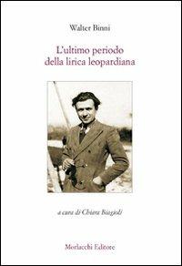 L' ultimo periodo della lirica leopardiana - Walter Binni - Libro Morlacchi 2009, Edizioni del fondo Walter Binni | Libraccio.it