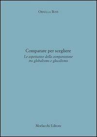 Comparare per scegliere. Le aspettative della comparazione tra globalismo e glocalismo - Ornella Bovi - Libro Morlacchi 2011 | Libraccio.it