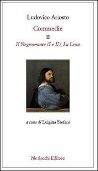 Commedie. Vol. 2: Il Negromante (I-II)-La Lena. - Ludovico Ariosto - Libro Morlacchi 2009, Spettacolo | Libraccio.it