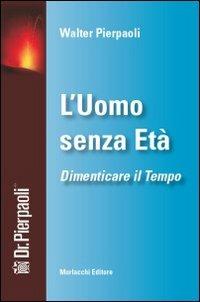 L' uomo senza età. Dimenticare il tempo. Con DVD - Walter Pierpaoli - Libro Morlacchi 2010 | Libraccio.it