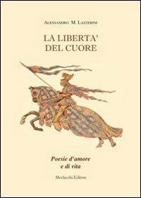 La libertà del cuore - Alessandra Lazzerini - Libro Morlacchi 2009 | Libraccio.it