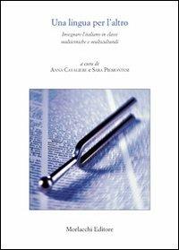 Una lingua per l'altro. Insegnare l'italiano in classi multietniche e multiculturali  - Libro Morlacchi 2011 | Libraccio.it