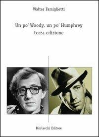 Un po' Woody, un po' Humphrey. Terza edizione - Walter Famiglietti - Libro Morlacchi 2010 | Libraccio.it