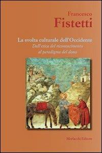 La svolta culturale dell'Occidente. Dall'etica del riconoscimento al paradigma del dono - Francesco Fistetti - Libro Morlacchi 2010 | Libraccio.it