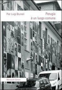 Perugia è un luogo comune - P. Luigi Brunori - Libro Morlacchi 2010 | Libraccio.it