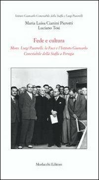 Fede e cultura. Mons. Luigi Piastrelli, la Fuci e l'Istituto Giancarlo Conestabile della Staffa a Perugia - M. Luisa Cianini Pierotti, Luciano Tosi - Libro Morlacchi 2012 | Libraccio.it