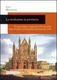 La rivoluzione in provincia. Società, politica e istruzione a Orvieto dallo Stato Pontificio alla Repubblica Romana del 1849 - Luca Montecchi - Libro Morlacchi 2011 | Libraccio.it