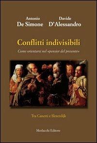 Conflitti indivisibili. Come orientarsi nel «pensier del presente». Tra Canetti e Sloterdijk - Antonio De Simone, Davide D'Alessandro - Libro Morlacchi 2011 | Libraccio.it