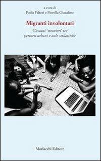 Migranti involontari. Giovani «stranieri» tra percorsi urbani e aule scolastiche  - Libro Morlacchi 2011, Itaca | Libraccio.it