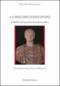 La Donatio Constantini. Credibilità ed esegesi di un documento politico - Maurizio Giovannelli - Libro Morlacchi 2011 | Libraccio.it