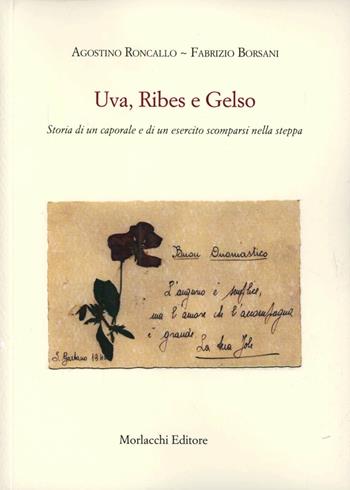 Uva, ribes e gelso. Storia di un caporale e di un esercito scomparsi nella steppa - Agostino Roncallo, Fabrizio Borsani - Libro Morlacchi 2011 | Libraccio.it