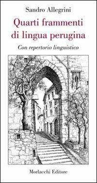 Quarti frammenti di lingua perugina. Con repertorio linguistico - Sandro Allegrini - Libro Morlacchi 2011 | Libraccio.it