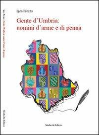 Gente d'Umbria. Uomini d'arme e di penna - Igea Frezza - Libro Morlacchi 2011 | Libraccio.it