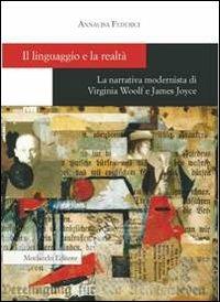 Il linguaggio e la realtà. La narrativa modernista di Virginia Woolf e James Joyce - Annalisa Federici - Libro Morlacchi 2011 | Libraccio.it