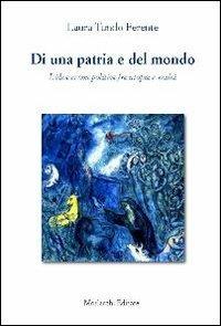 Di una patria e del mondo. L'idea cosmopolitica fra utopia e realtà - Laura Tundo Ferente - Libro Morlacchi 2011 | Libraccio.it