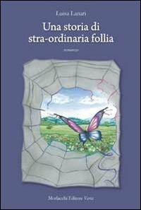 Una storia di stra-ordinaria follia - Luisa Lanari - Libro Morlacchi 2011 | Libraccio.it