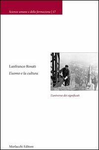 L' uomo e la cultura. L'universo dei significati - Lanfranco Rosati - Libro Morlacchi 2011 | Libraccio.it
