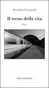 Il treno della vita - Alessandro Lazzerini - Libro Morlacchi 2011 | Libraccio.it