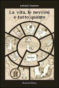 La vita, le nevrosi e tutto quanto - Antonio Senatore - Libro Morlacchi 2012 | Libraccio.it