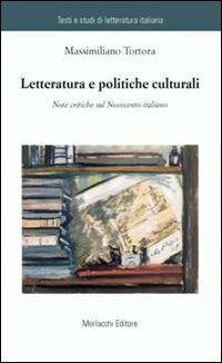 Letteratura e politiche culturali. Note critiche sul Novecento italiano - Massimiliano Tortora - Libro Morlacchi 2012 | Libraccio.it