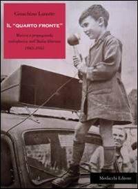 Il «quarto fronte». Musica e propaganda radiofonica nell'Italia liberata (1943-1945) - Gioachino Lanotte - Libro Morlacchi 2012 | Libraccio.it