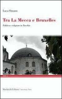 Tra La Mecca e Bruxelles. Politica e religione in Turchia - Luca Ozzano - Libro Morlacchi 2012 | Libraccio.it