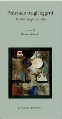 Pensando tra gli oggetti. Dai Greci ai giorni nostri  - Libro Morlacchi 2012, Goethe & company | Libraccio.it