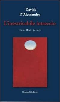 L' inestricabile intreccio. Vita & morte. Passaggi - Davide D'Alessandro - Libro Morlacchi 2012 | Libraccio.it