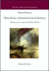 Hans Jonas. Confrontarsi con le finitezza. Natura, etica e storia nel silenzio di Dio - Silvana Procacci - Libro Morlacchi 2012 | Libraccio.it