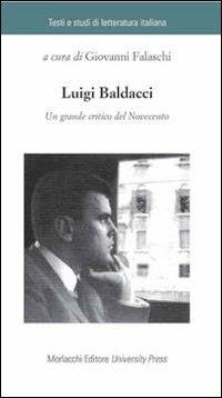 Luigi Baldacci. Un grande critico del Novecento  - Libro Morlacchi 2012, Testi e studi di letteratura italiana | Libraccio.it