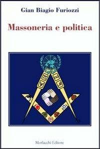 Massoneria e politica - G. Biagio Furiozzi - Libro Morlacchi 2012 | Libraccio.it