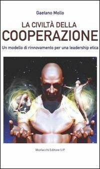La civiltà della cooperazione. Un modello di rinnovamento per una leadership etica - Gaetano Mollo - Libro Morlacchi 2012, La rete | Libraccio.it