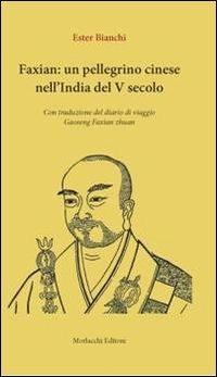 Faxian. Un pellegrino cinese nell'India del V secolo - Ester Bianchi - Libro Morlacchi 2012 | Libraccio.it