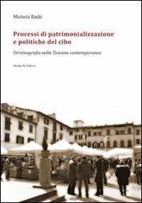 Processi di patrimonializzazione e politiche del cibo. Un'etnografia nella Toscana contemporanea - Michela Badii - Libro Morlacchi 2012 | Libraccio.it