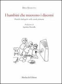 I bambini che muovono i discorsi. Pratiche dialogiche nella scuola primaria - Dino Spadotto - Libro Morlacchi 2013 | Libraccio.it