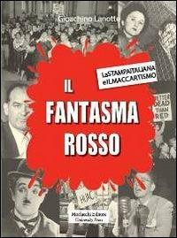 Il fantasma rosso. La stampa italiana e il maccartismo - Gioachino Lanotte - Libro Morlacchi 2013, Storia | Libraccio.it