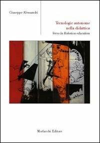 Tecnologie autonome nella didattica. Verso la robotica educativa - Giuseppe Alessandri - Libro Morlacchi 2013 | Libraccio.it