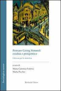 Pensare Georg Simmel. Eredità e prospettive  - Libro Morlacchi 2013, Sociologica-mente | Libraccio.it