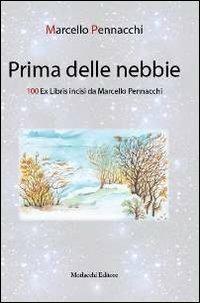 Prima delle nebbie. 100 ex libris incisi da Marcello Pennacchi - Marcello Pennacchi - Libro Morlacchi 2013 | Libraccio.it