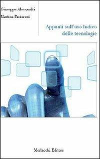 Appunti sull'uso ludico delle tecnologie - Giuseppe Alessandri, Martina Paciaroni - Libro Morlacchi 2013 | Libraccio.it