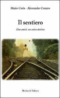 Il sentiero. Due amici, un unico destino - Mario Coda, Alessandro Cesareo - Libro Morlacchi 2013, Varia. Narrazioni | Libraccio.it