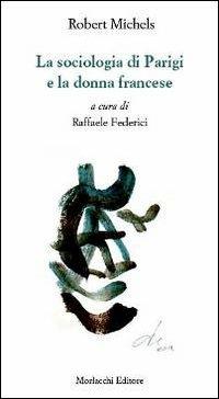 La sociologia di Parigi e la donna francese - Robert Michels - Libro Morlacchi 2013, Biblioteca di cultura | Libraccio.it