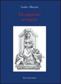 Divagazioni perugine - Sandro Allegrini - Libro Morlacchi 2013, Accademia del Dònca | Libraccio.it