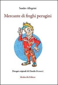 Mercante di freghi perugini. Con gadget - Sandro Allegrini - Libro Morlacchi 2013, Accademia del Dònca | Libraccio.it