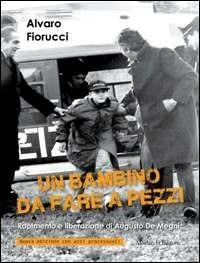 Un bambino da fare a pezzi. Rapimento e liberazione di Augusto De Megni - Alvaro Fiorucci - Libro Morlacchi 2013, Voci del presente | Libraccio.it
