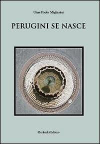 Perugini se nasce. Poesie in dialetto perugino - Gian Paolo Migliarini - Libro Morlacchi 2014 | Libraccio.it