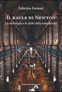 Il baule di Newton. La sociologia e la sfida della complessità - Fabrizio Fornari - Libro Morlacchi 2014 | Libraccio.it