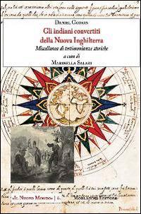 Gli indiani convertiti della nuova Inghilterra. Miscellanea di testimonianze storiche - Daniel Gookin - Libro Morlacchi 2014, Il nuovo mondo | Libraccio.it