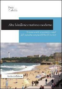 Alta hôtellerie e turismo moderno. Percorsi storici, economici e sociali dell'ospitalità europea (XVIII-XX secolo) - Paolo Gerbaldo - Libro Morlacchi 2014 | Libraccio.it